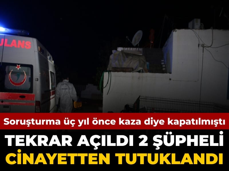 Soruşturma kaza diye kapatılmıştı: 3 yıl sonra 2 cinayet tutuklaması