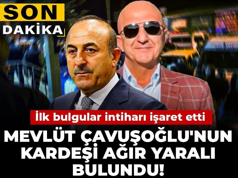 Son dakika | Mevlüt Çavuşoğlu'nun kardeşi ağır yaralı bulundu! İlk bulgular intiharı işaret etti