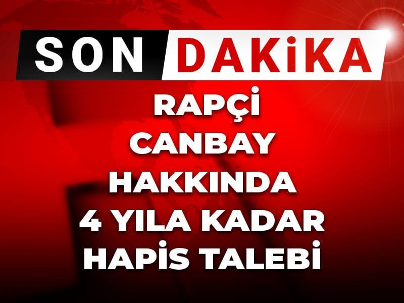 Son dakika | Rapçi Canbay hakkında 4 yıla kadar hapis talebi