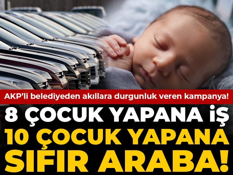 AKP'li belediyeden akıllara durgunluk veren kampanya: 10 çocuk yapana sıfır araba!