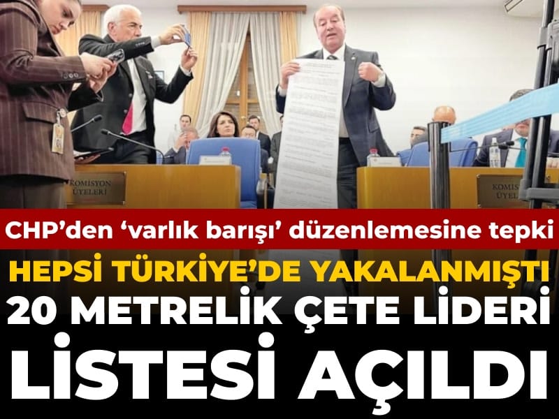 CHP’den ‘varlık barışı’ düzenlemesine karşı 20 metrelik çete lideri listesi: Hepsi Türkiye’de yakalanmıştı
