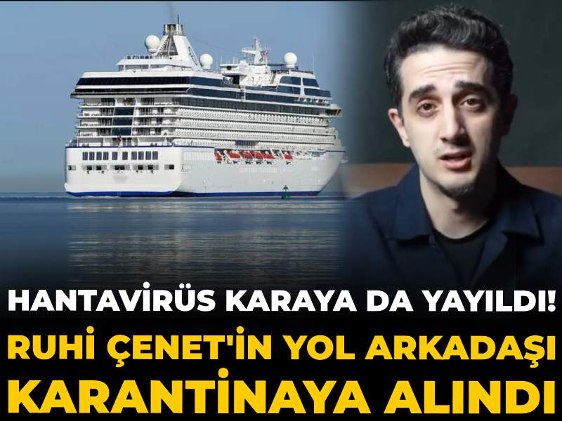 Hantavirüs karaya da yayıldı! Ruhi Çenet'in yol arkadaşı karantinaya alındı