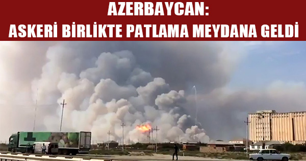 Azerbaycan'da askeri birlikte patlama meydana geldi