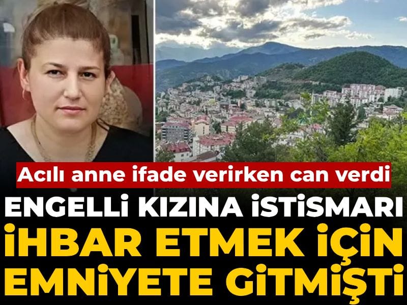 Engelli kızına istismarı ihbar etmek için emniyete gitmişti! Acılı anne ifade verirken can verdi