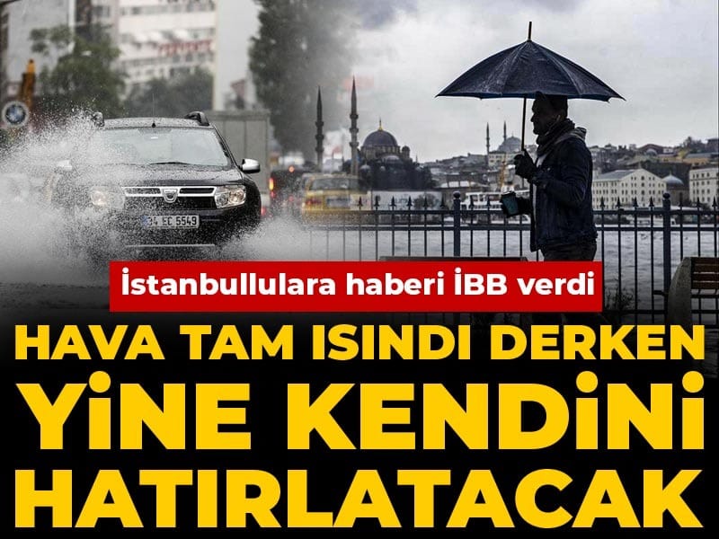 İstanbullulara haberi İBB verdi: Hava tam ısındı derken yine kendini hatırlatacak