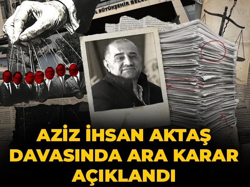 Son dakika | Aziz İhsan Aktaş davasında ara karar açıklandı