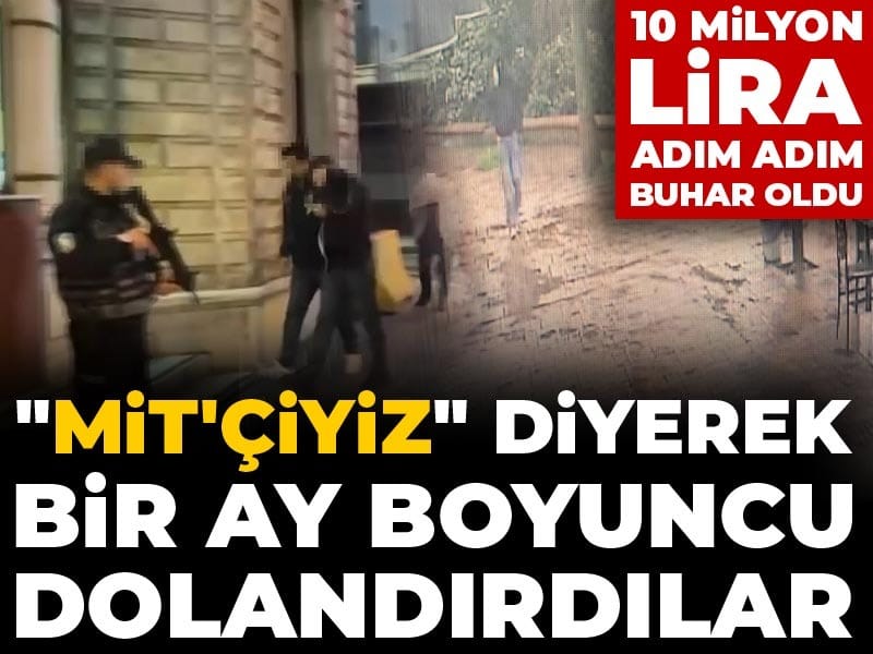10 milyon lira adım adım buhar oldu! "MİT'çiyiz" diyerek bir ay boyuncu dolandırdılar
