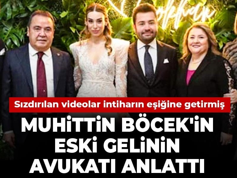 Sızdırılan videolar intiharın eşiğine getirmiş: Muhittin Böcek'in eski gelinin avukatı anlattı