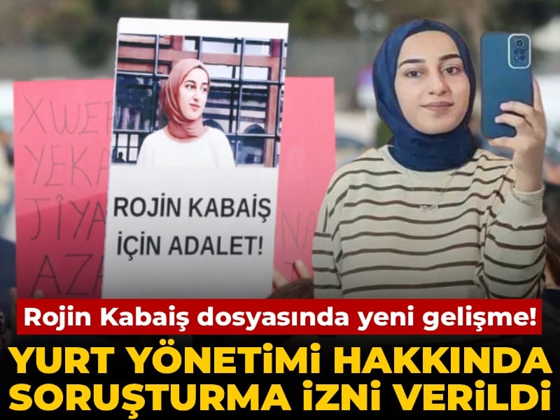Rojin Kabaiş dosyasında yeni gelişme: Yurt yönetimi hakkında soruşturma izni
