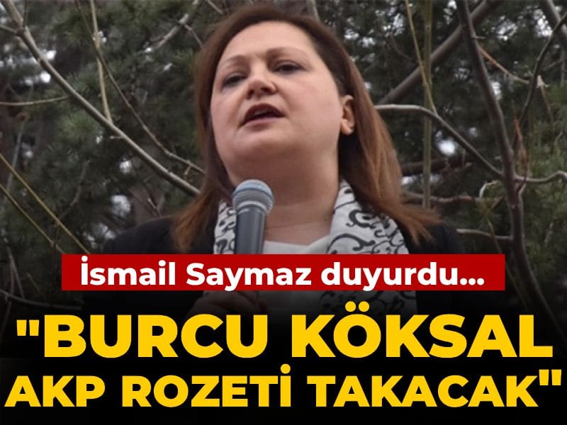 İsmail Saymaz duyurdu: Burcu Köksal AKP rozeti takacak
