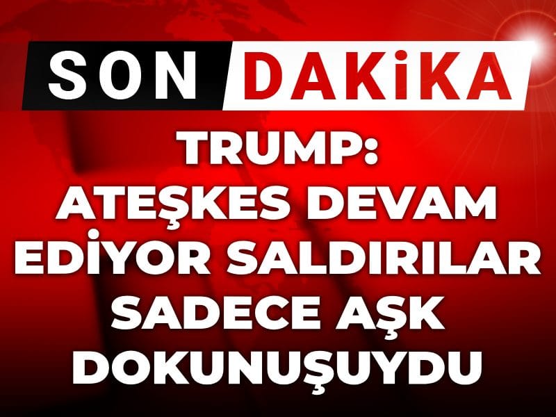 Son Dakika | Trump: Ateşkes devam ediyor, saldırılar sadece aşk dokunuşuydu