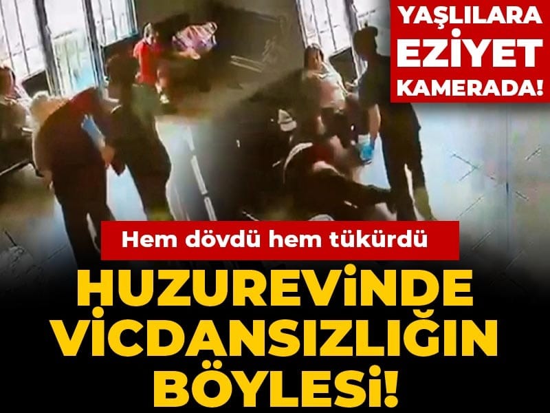 Huzurevinde vicdansızlığın böylesi! Yaşlılara eziyet kamerada! Hem dövdü hem tükürdü
