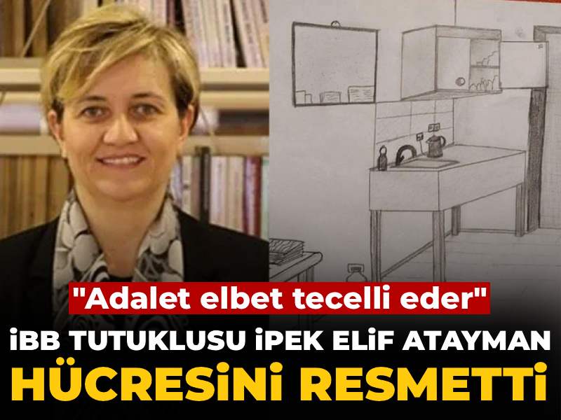 İBB tutuklusu İpek Elif Atayman hücresini resmetti: "Adalet elbet tecelli eder"