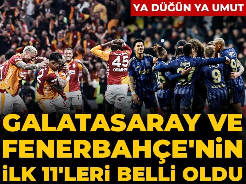 Galatasaray ve Fenerbahçe'nin ilk 11'leri belli oldu: Ya düğün ya umut