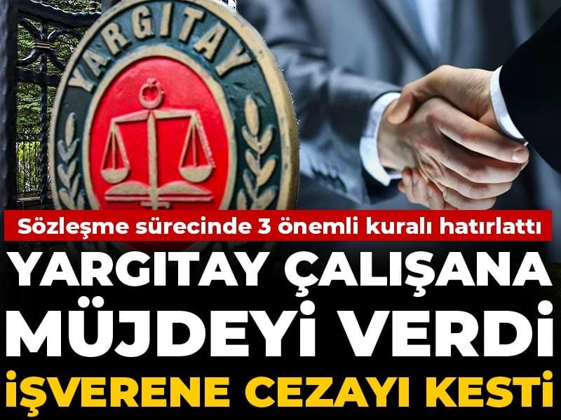 Yargıtay çalışana müjdeyi verdi işverene cezayı kesti: Sözleşme sürecinde 3 önemli kuralı hatırlattı