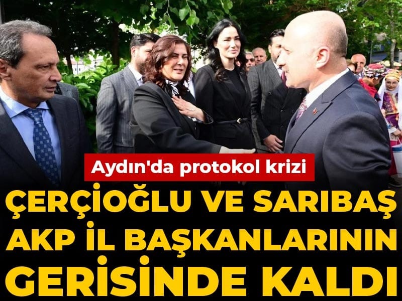 Aydın'da protokol krizi: Çerçioğlu ve Sarıbaş AKP il başkanlarının gerisinde kaldı