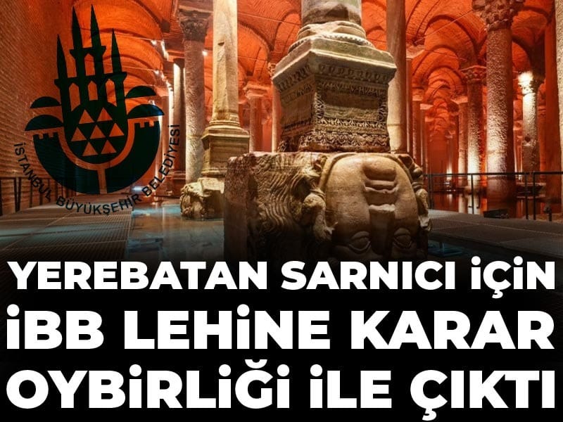 Yerebatan Sarnıcı için İBB lehine karar oybirliği ile çıktı