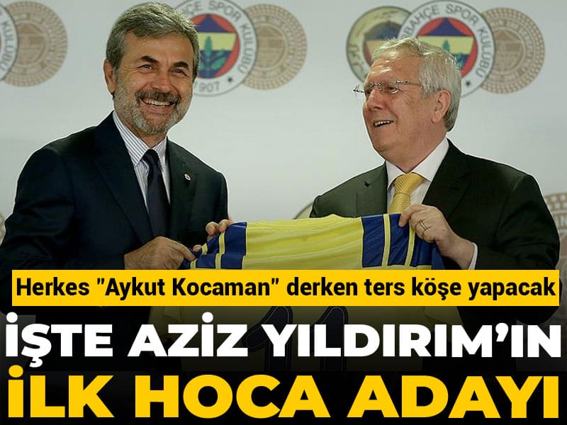 İşte Aziz Yıldırım'ın ilk hoca adayı: Herkes "Aykut Kocaman" derken ters köşe yapacak
