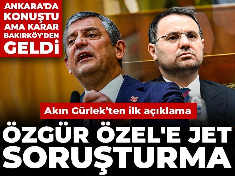 Son Dakika | Özgür Özel'e jet Akın Gürlek soruşturması Bakırköy'den!