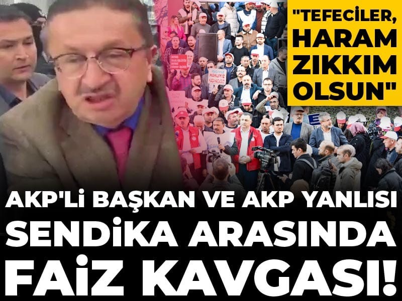 AKP'li başkan ve AKP yanlısı sendika arasında faiz kavgası! 