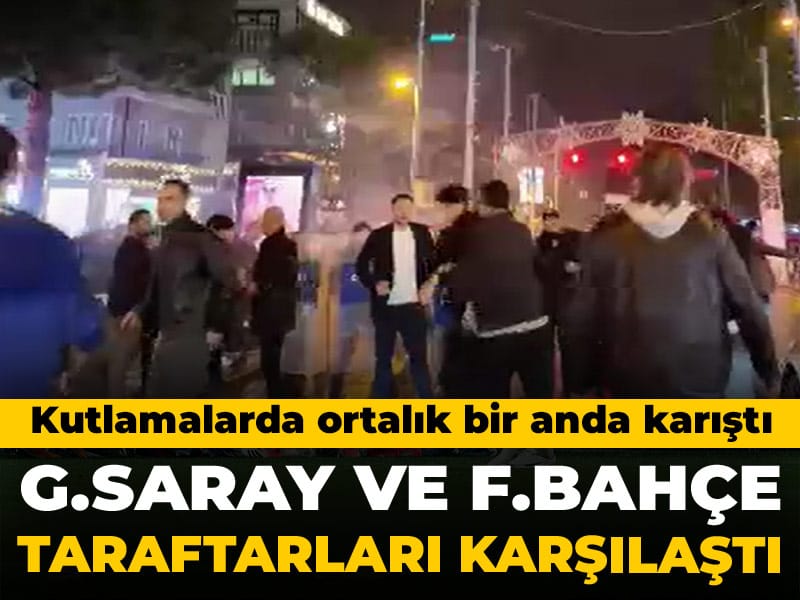 Galatasaray ve Fenerbahçeli taraftarlar karşı karşıya geldi: Kutlamalarda ortalık karıştı