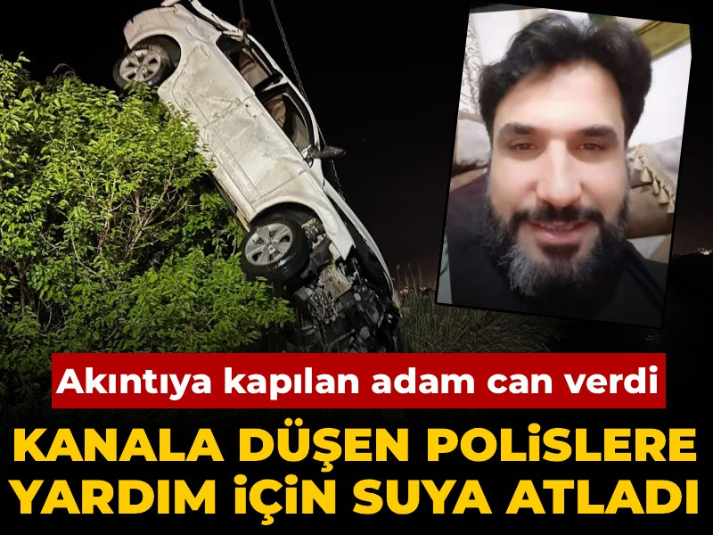 Kanala düşen polislere yardım için suya atladı: Akıntıya kapılarak can verdi