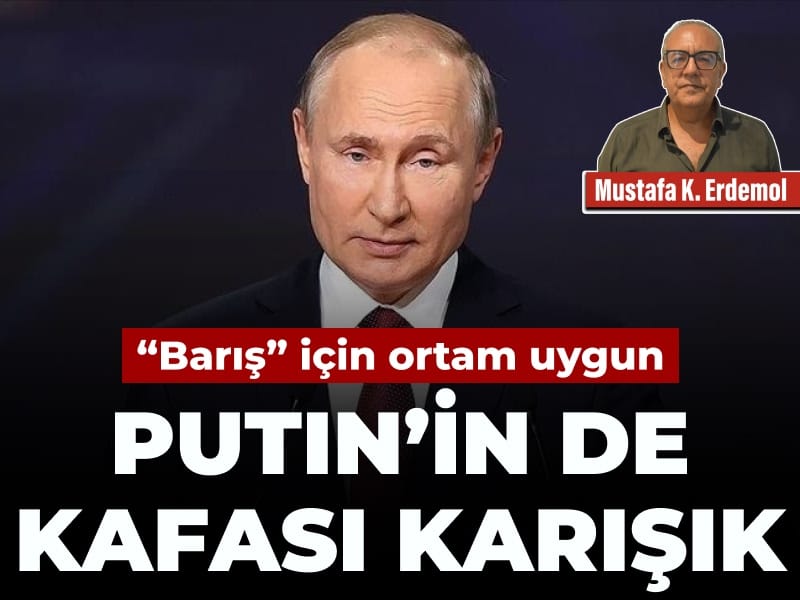 “Barış” için ortam uygun: Putin’in de kafası karışık