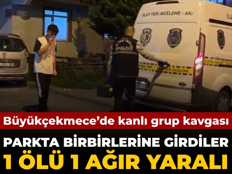 Büyükçekmece’de kanlı grup kavgası: 1 ölü 1 ağır yaralı