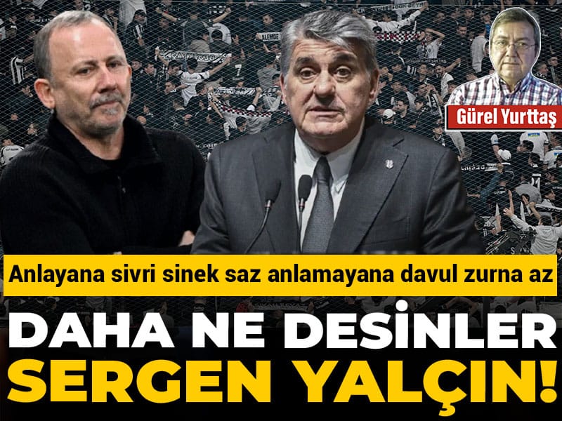 Daha ne desinler Sergen Yalçın! Anlayana sivri sinek saz anlamayana davul zurna az