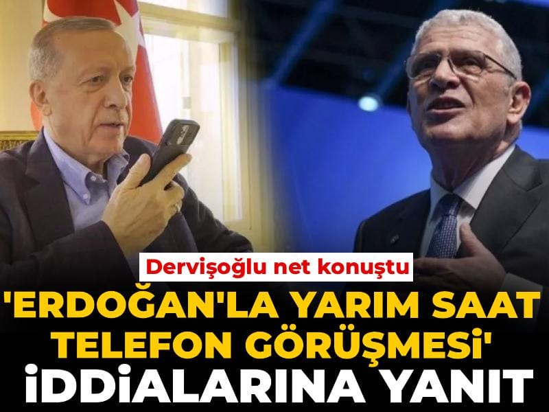 Dervişoğlu'ndan 'Erdoğan'la yarım saat telefon görüşmesi' iddialarına yanıt