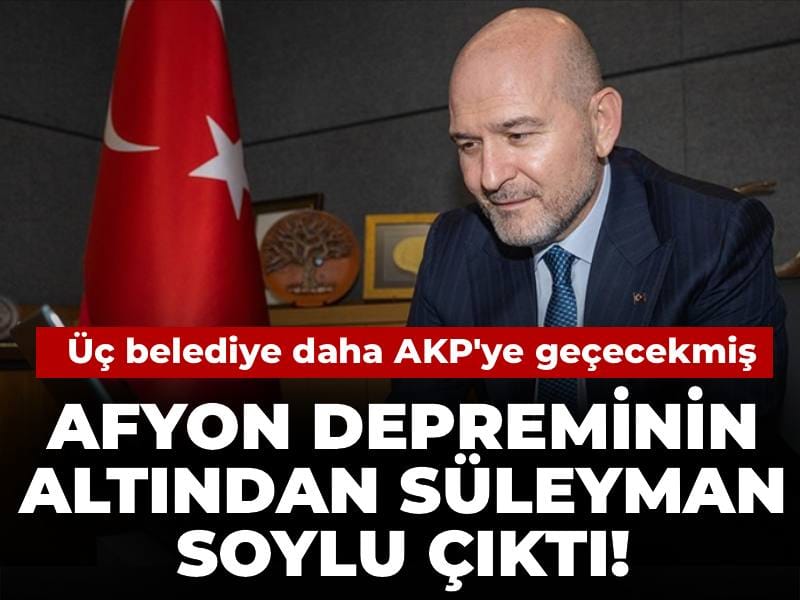 Afyon depreminin altından Süleyman Soylu çıktı! Üç belediye daha AKP'ye geçecekmiş