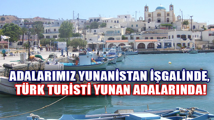 Adalarımız Yunanistan işgalinde, Türk turisti Yunan adalarında!