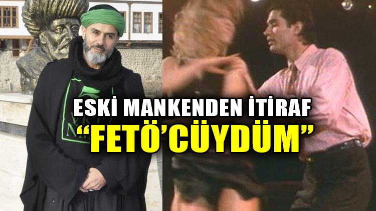 Eski manken ve oyuncu Yaşar Alptekin eskiden FETÖ'cü olduğunu itiraf etti