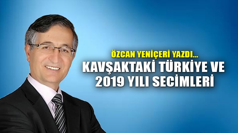 Kavşaktaki Türkiye ve 2019 Yılı Secimleri