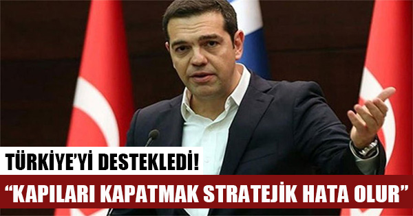 Yunanistan Başbakanı Aleksis Çipras AB'nin Türkiye'ye kapıları kapatmasının stratejik bir hata olacağını söyledi
