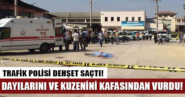 Adana'da trafik polisi iki dayısını ve kuzenini kafalarından vurdu