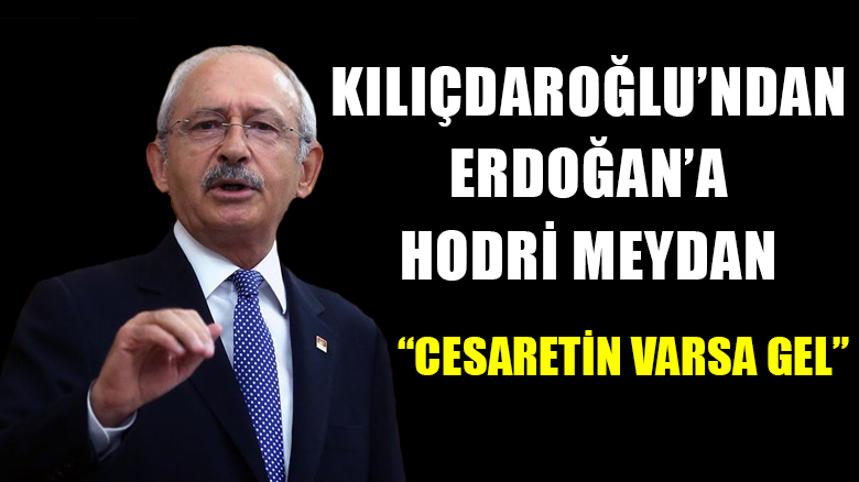 Kılıçdaroğlu'ndan Erdoğan'a 'Hodri Meydan'
