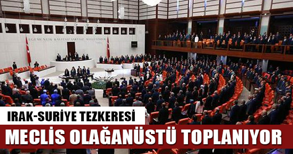 Türkiye Büyük Millet Meclisi, Irak ve Suriye tezkeresi için olağanüstü toplanıyor