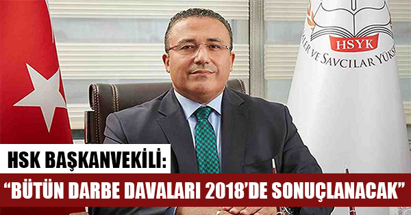 HSK Başkanvekili Mehmet Yılmaz darbe davalarının 2018 adli yılında sonuçlanacağını söyledi