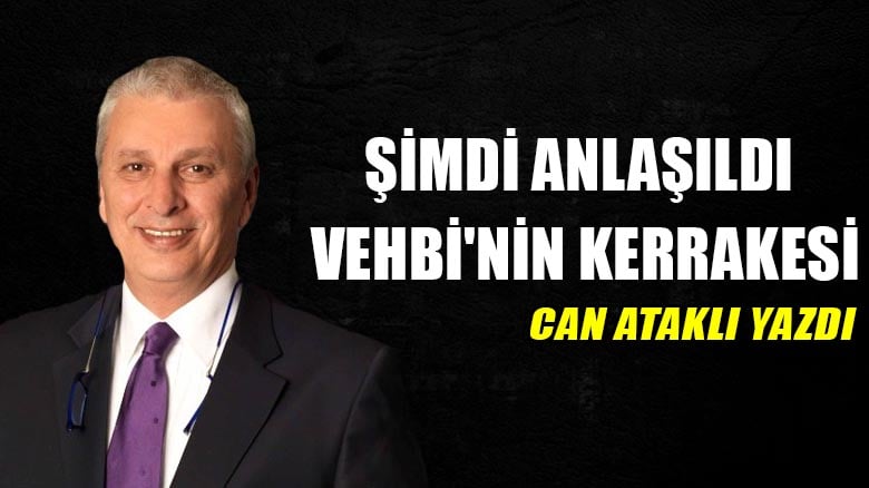 Şimdi anlaşıldı Vehbi'nin kerrakesi