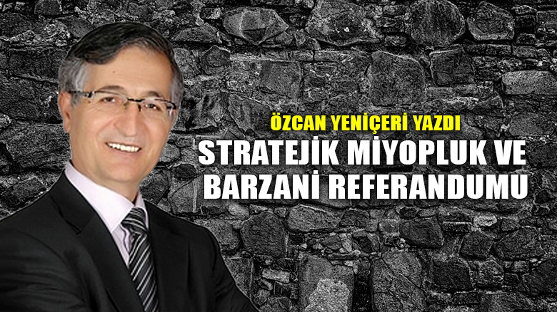 Stratejik Miyopluk ve Barzani Referandumu