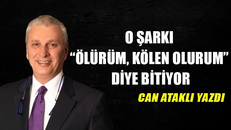 O şarkı “ölürüm, kölen olurum” diye bitiyor