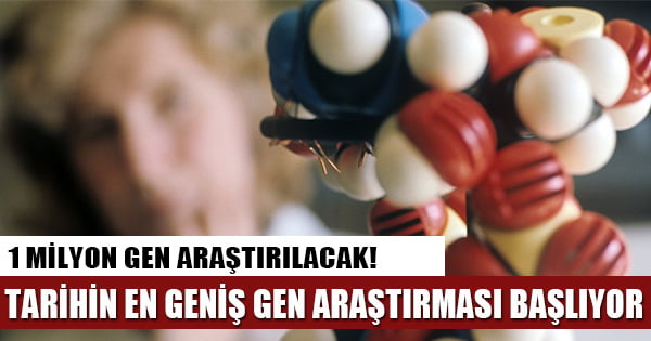 1 milyon gen ile tarihin en büyük gen araştırması!