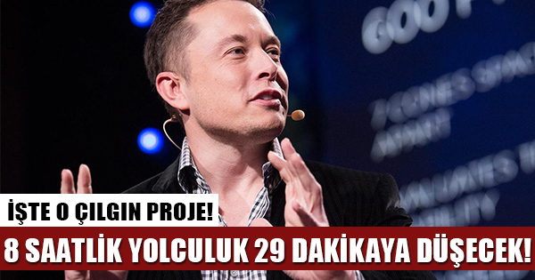 Elon Musk'ın projesi 8 saat sürecek yolculuğu 29 dakikaya düşürecek!