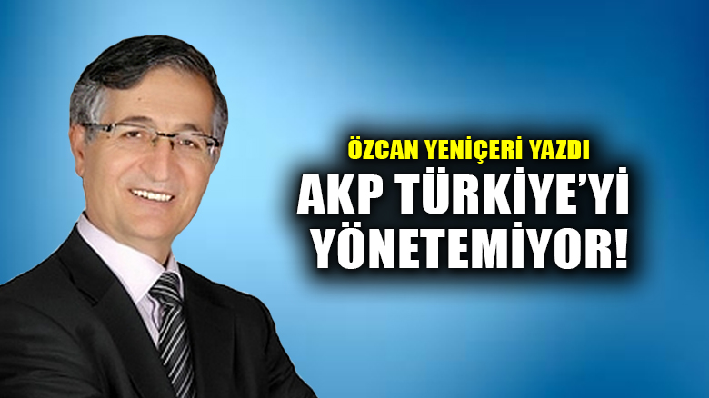 AKP Türkiye’yi Yönetemiyor!