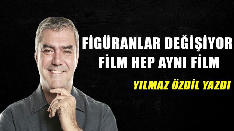 Figüranlar değişiyor film hep aynı film