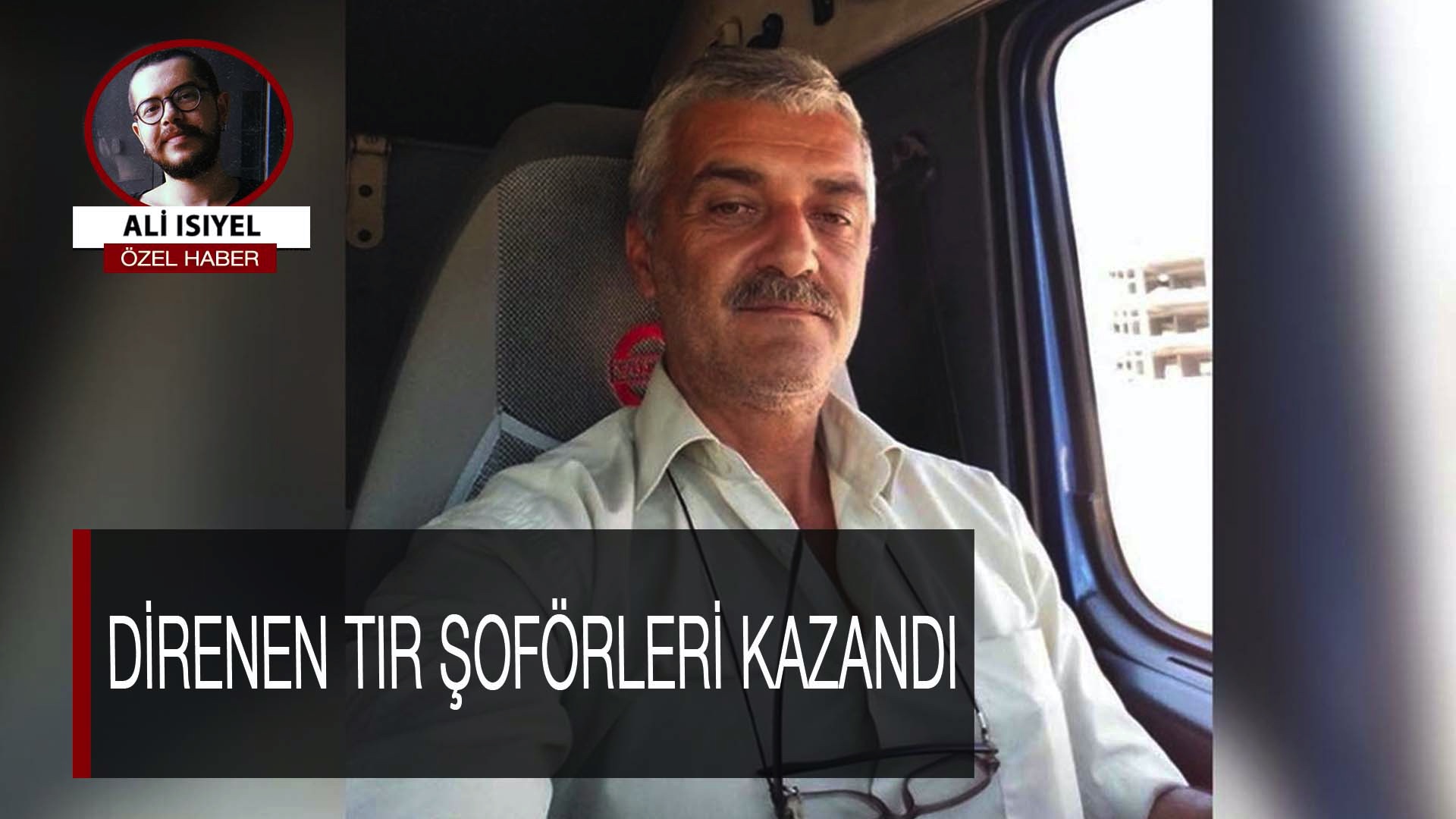 Direnen TIR şoförleri kazandı: Direnişi örgütleyen İsmail Çakar Halk TV'ye konuştu
