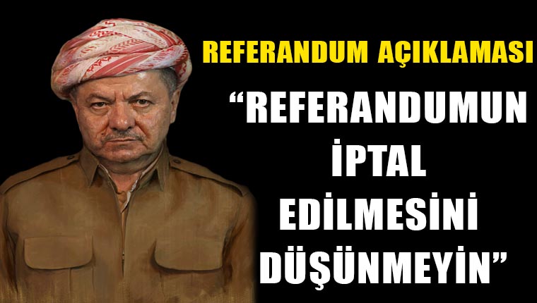 Barzani'den referandum açıklaması: İptalini düşünmeyin