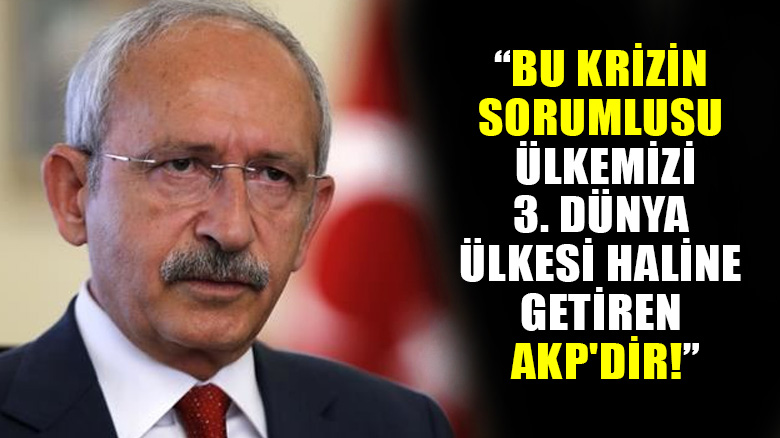 Kılıçdaroğlu: Ülkemizi 3. dünya ülkesi haline getiren AKP'dir!
