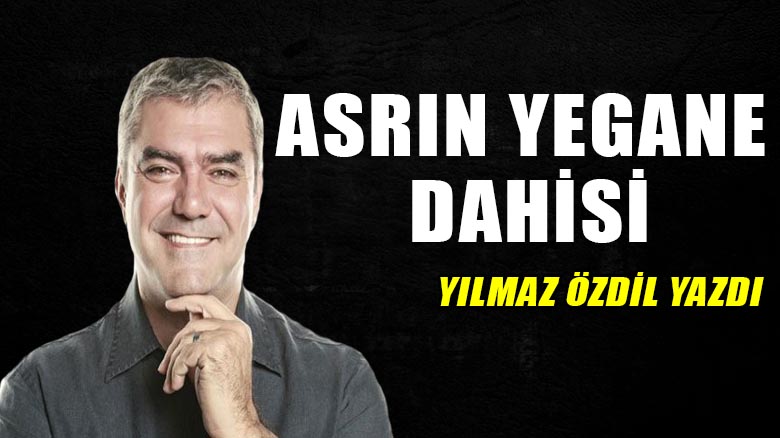 Asrın yegane dahisi